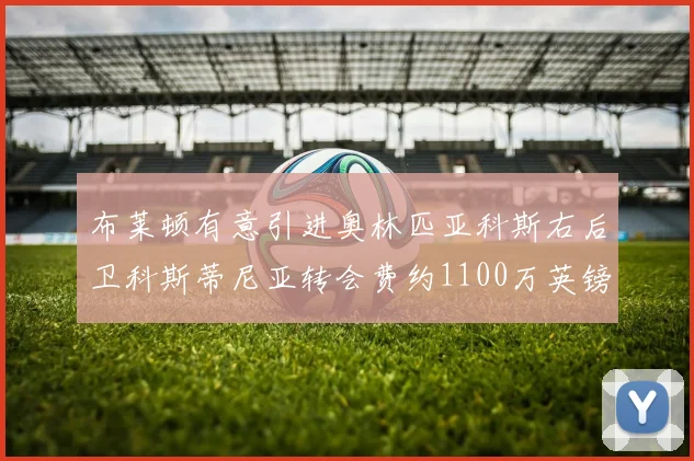 布莱顿有意引进奥林匹亚科斯右后卫科斯蒂尼亚转会费约1100万英镑
