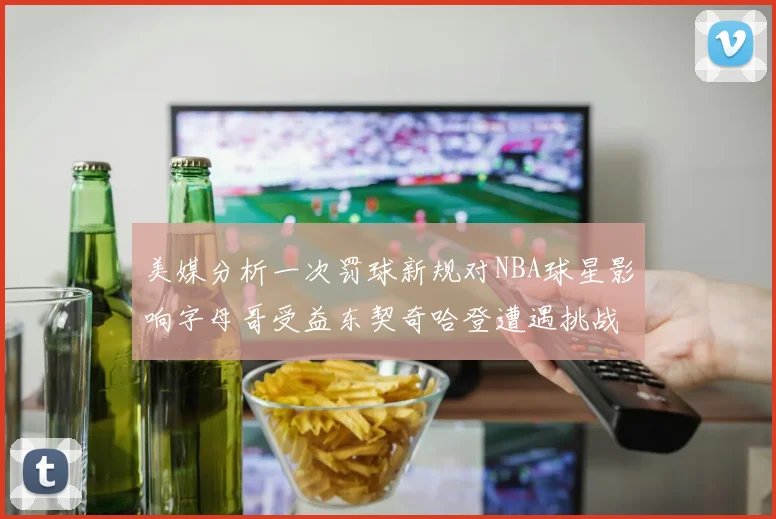 美媒分析一次罚球新规对NBA球星影响字母哥受益东契奇哈登遭遇挑战