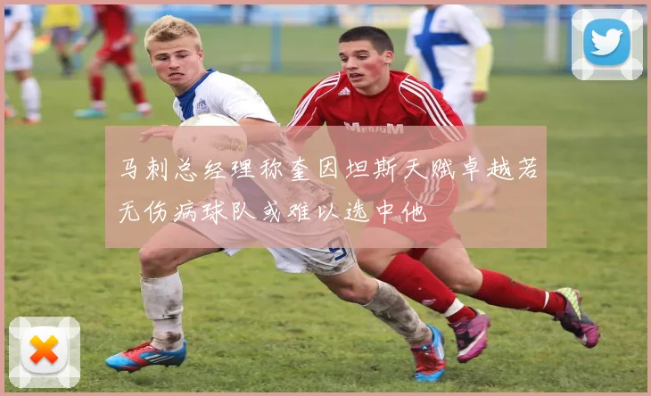 马刺总经理称奎因坦斯天赋卓越若无伤病球队或难以选中他